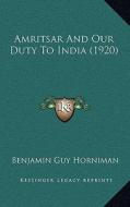 Amritsar and Our Duty to India (1920) di Benjamin Guy Horniman edito da Kessinger Publishing