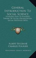 General Introduction to Social Science: Introduction to Fourier's Theory of Social Organization, Social Destinies (1876) di Albert Brisbane, Charles Fourier edito da Kessinger Publishing