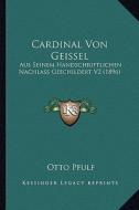 Cardinal Von Geissel: Aus Seinem Handschriftlichen Nachlass Geschildert V2 (1896) di Otto Pfulf edito da Kessinger Publishing