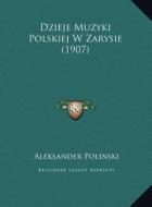 Dzieje Muzyki Polskiej W Zarysie (1907) di Aleksander Polinski edito da Kessinger Publishing