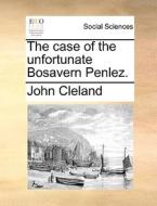 The Case Of The Unfortunate Bosavern Penlez di John Cleland edito da Gale Ecco, Print Editions