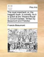 The Royal Merchant di Francis Beaumont edito da Gale Ecco, Print Editions