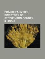 Prairie Farmer\'s Directory Of Stephenson County, Illinois di United States General Accounting Office, Anonymous edito da Rarebooksclub.com