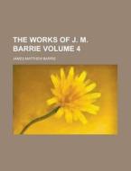 The Works Of J. M. Barrie Volume 4 di United States Congress Office of, James Matthew Barrie edito da Rarebooksclub.com