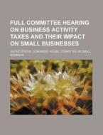 Full Committee Hearing On Business Activity Taxes And Their Impact On Small Businesses di United States Congressional House, Miguel De Cervantes Saavedra edito da General Books Llc