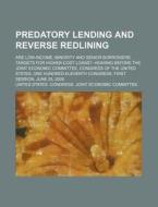 Predatory Lending And Reverse Redlining di United States Congress Joint edito da Rarebooksclub.com