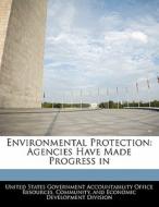 Environmental Protection: Agencies Have Made Progress In edito da Bibliogov