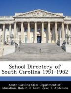 School Directory Of South Carolina 1951-1952 di Robert C Kent, Jesse T Anderson edito da Bibliogov