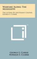 Warfare Along the Mississippi: The Letters of Lieutenant Colonel George E. Currie di George E. Currie edito da Literary Licensing, LLC