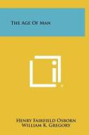 The Age of Man di Henry Fairfield Osborn, William K. Gregory, George Pinkley edito da Literary Licensing, LLC