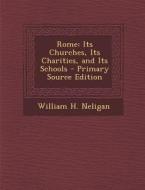 Rome: Its Churches, Its Charities, and Its Schools di William H. Neligan edito da Nabu Press