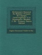 Dictionnaire Raisonne Du Mobilier Francais de L'Epoque Carlovingienne a la Renaissance: Meubles. 2. Ed di Eugene Emmanuel Viollet-Le-Duc edito da Nabu Press