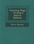 Hunting Dogs di Oliver Hartley edito da Nabu Press