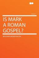 Is Mark a Roman Gospel? Volume 7 di Benjamin Wisner Bacon edito da HardPress Publishing