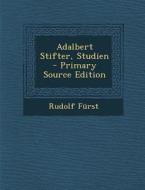 Adalbert Stifter, Studien - Primary Source Edition di Rudolf Furst edito da Nabu Press