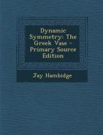 Dynamic Symmetry: The Greek Vase di Jay Hambidge edito da Nabu Press