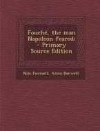 Fouche, the Man Napoleon Feared; - Primary Source Edition di Nils Forssell, Anna Barwell edito da Nabu Press