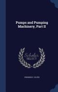 Pumps And Pumping Machinery, Part Ii di Frederick Colyer edito da Sagwan Press