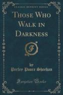 Those Who Walk In Darkness (classic Reprint) di Perley Poore Sheehan edito da Forgotten Books