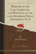 Memoirs Of The Life, Character, And Writings, Of The Late Reverend Philip Doddridge, D. D (classic Reprint) di Job Orton edito da Forgotten Books