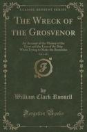 The Wreck Of The Grosvenor, Vol. 1 Of 3 di William Clark Russell edito da Forgotten Books