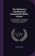 The Method Of Teaching And Studying The Belles Lettres di Charles Rollin edito da Palala Press