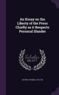 An Essay On The Liberty Of The Press Chiefly As It Respects Personal Slander di Thomas Hayter edito da Palala Press