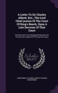 A Letter To Sir Charles Abbott, Knt., The Lord Chief-justice Of The Court Of King's Bench, Upon A Late Decision Of That Court di James Mills edito da Palala Press