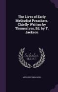 The Lives Of Early Methodist Preachers, Chiefly Written By Themselves, Ed. By T. Jackson edito da Palala Press