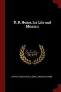 D. D. Home, His Life and Mission di Arthur Conan Doyle, Daniel Dunglas Home edito da CHIZINE PUBN