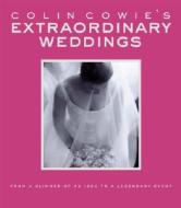 Colin Cowie's Extraordinary Weddings: From a Glimmer of an Idea to a Legendary Event di Colin Cowie edito da Potter Style