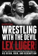 Wrestling with the Devil: The True Story of a World Champion Professional Wrestler--His Reign, Ruin, and Redemption di Lex Luger edito da TYNDALE HOUSE PUBL