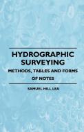 Hydrographic Surveying - Methods, Tables And Forms Of Notes di Samuel Hill Lea edito da Grant Press