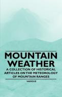 Mountain Weather - A Collection of Historical Articles on the Meteorology of Mountain Ranges di Various edito da Potter Press