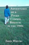 Adventures of a Pinko Commie Bisexual in the 1980s di Fred Whitby edito da Createspace
