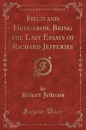 Field And Hedgerow, Being The Last Essays Of Richard Jefferies (classic Reprint) di Richard Jefferies edito da Forgotten Books