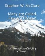 Many Are Called, Few Are Chosen: A Different Way of Looking at Things... di Stephen William McClure edito da Createspace