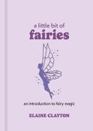 A Little Bit of Fairies di Elaine Clayton edito da Sterling Publishing Co Inc