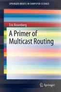 A Primer of Multicast Routing di Eric Rosenberg edito da Springer New York