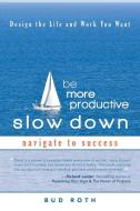 Be More Productive-Slow Down di Bud Roth edito da iUniverse