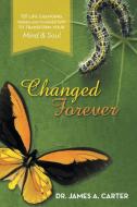 Changed Forever: 101 Life Changing Verses and Commentary to Transform Your Mind and Soul di James A. Carter, Dr James a. Carter edito da AUTHORHOUSE