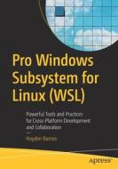 Pro Windows Subsystem for Linux (Wsl): Powerful Tools and Practices for Cross-Platform Development and Collaboration di Hayden Barnes edito da APRESS