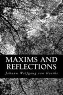 Maxims and Reflections di Johann Wolfgang Von Goethe edito da Createspace