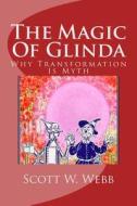The Magic of Glinda: Why Transformation Is Myth di Scott Wright Webb edito da Createspace