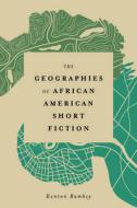 The Geographies Of African American Short Fiction di Kenton Rambsy edito da University Press Of Mississippi
