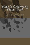 Write in Celebrating Father Book: Write in Books - Blank Books You Can Write in di H. Barnett edito da Createspace