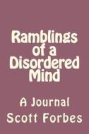 Ramblings of a Disordered Mind: A Journal di Scott McLay Forbes edito da Createspace