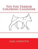 Toy Fox Terrier Coloring Calendar di Gail Forsyth edito da Createspace