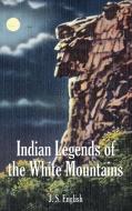 Indian Legends Of The White Mountains di J. S. ENGLISH edito da Lightning Source Uk Ltd