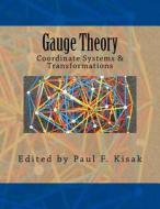 Gauge Theory: Coordinate Systems & Transformations di Edited by Paul F. Kisak edito da Createspace